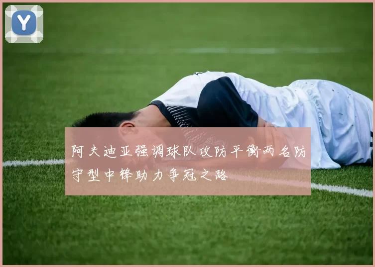 阿夫迪亚强调球队攻防平衡两名防守型中锋助力争冠之路