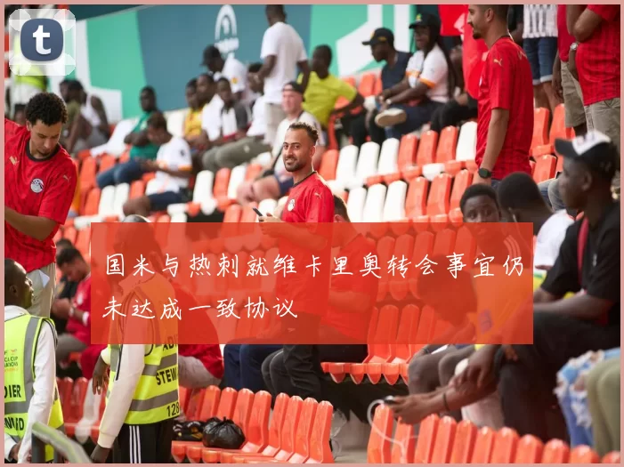 国米与热刺就维卡里奥转会事宜仍未达成一致协议