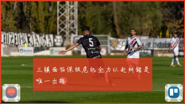 三镇面临保级危机全力以赴纠错是唯一出路